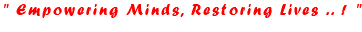 " Empowering Minds, Restoring Lives .. ! "